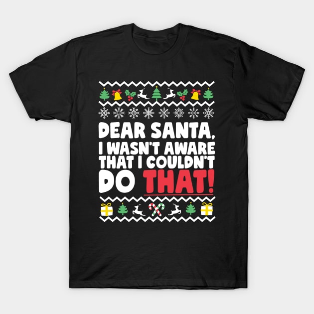 Dear Santa I Wasn't Aware That I Couldn't Do That T-Shirt by thingsandthings